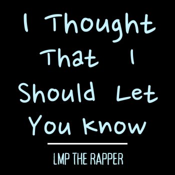 LMP THE RAPPER I Thought That I Should Let You Know