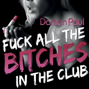 Damon Paul Fuck All the Bitches In the Club (Original Club Mix)