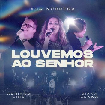 Ana Nóbrega Louvemos ao Senhor (feat. Diana Lunna & Adriano Lins)