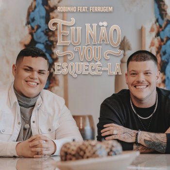 Robinho feat. Ferrugem Eu Não Vou Esquece-la (feat. Ferrugem)