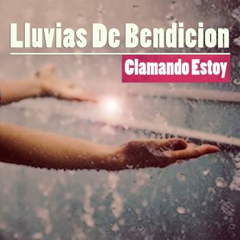 Lluvias De Bendicion Clamando Estoy