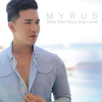 Исполнитель Myrus, альбом Wala Man Sa'yo Ang Lahat