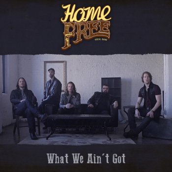 Home Free What We Ain't Got