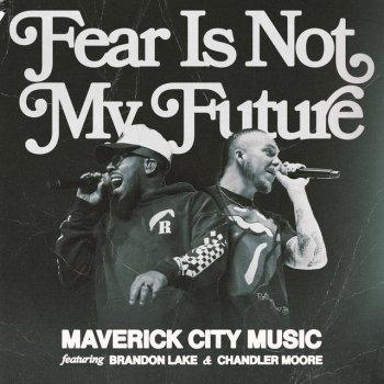 Исполнитель Maverick City Music, альбом Fear is Not My Future (Radio Version) [feat. Brandon Lake & Chandler Moore] - Single
