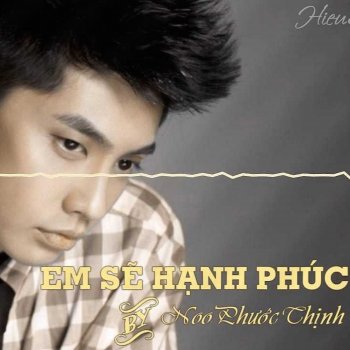 Noo Phước Thịnh Em Sẽ Hạnh Phúc
