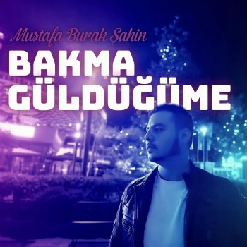 Исполнитель Mustafa Burak Şahin, альбом Bakma Güldüğüme - Single