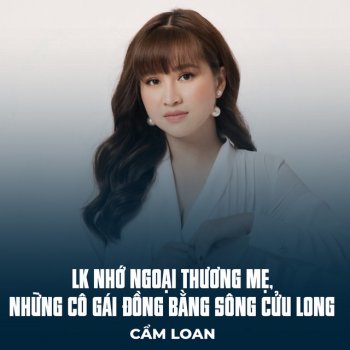 Исполнитель Cẩm Loan, альбом LK Nhớ Ngoại Thương Mẹ, Những Cô Gái Đồng Bằng Sông Cửu Long