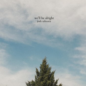 Josh Sahunta We'll Be Alright
