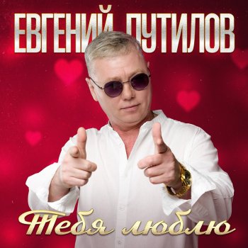 Исполнитель Евгений Путилов, альбом Тебя люблю