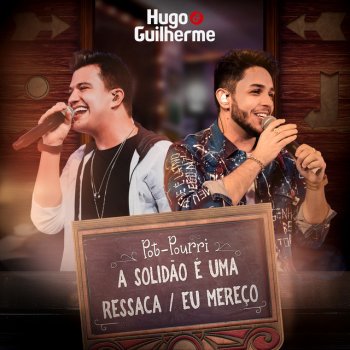 Hugo & Guilherme Pot-Pourri: a Solidão É uma Ressaca / Eu Mereço (Ao Vivo)