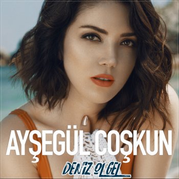 Ayşegül Coşkun Deniz Ol Gel