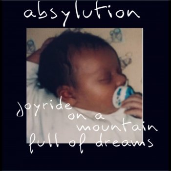 Исполнитель Absylution, альбом Joyride on a Mountain Full of Dreams
