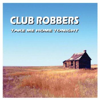 Club Robbers Take Me Home Tonight