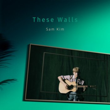 Sam Kim These Walls