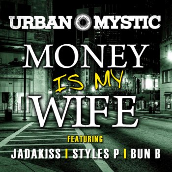 Urban Mystic feat. Bun B, Jadakiss & Styles P Money Is My Wife