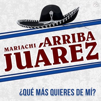 Исполнитель Mariachi Arriba Juárez, альбом ¿Qué Más Quieres De Mí?