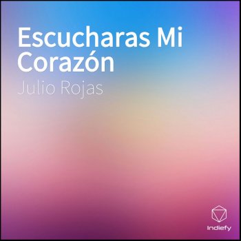 Julio Rojas Escucharas Mi Corazón