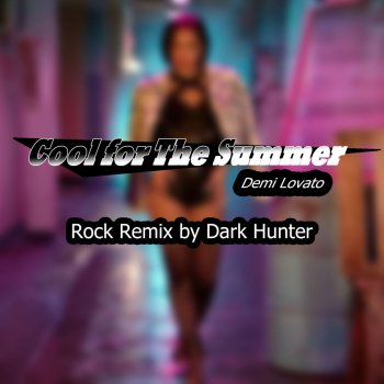 Dark Hunter Cool For the Summer (Rock Remix)