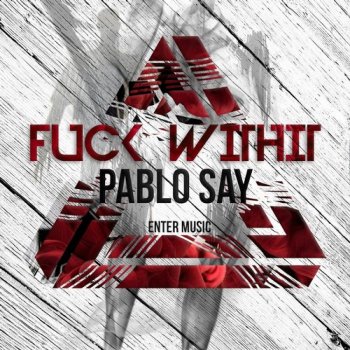 Pablo Say Fuck Withit - Original Mix