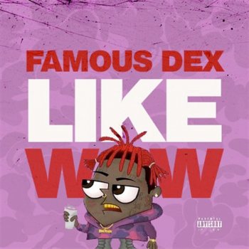 Famous Dex Like Wow