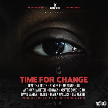 Trae tha Truth Time for Change (Black Lives Matter) [feat. T.I., Styles P, Mysonne, Ink, Anthony Hamilton, Conway the Machine, Krayzie Bone, E-40, David Banner, Bun B, Tamika Mallory & Lee Merritt]