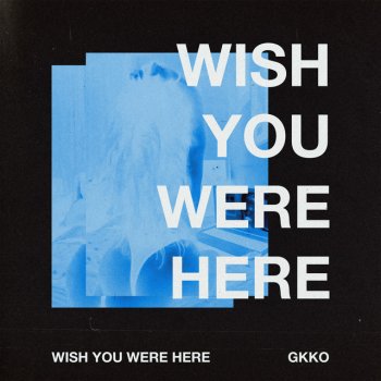 Gkko Wish You Were Here