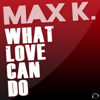 Max K. What Love Can Do - Radio Edit