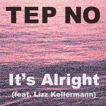 Tep No feat. Lizz Kellermann It's Alright (feat. Lizz Kellermann)