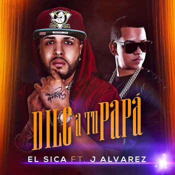 El Sica feat. J Alvarez Dile a Tu Papá