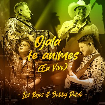 Исполнитель Los Rojos feat. Bobby Pulido, альбом Ojalá Te Animes (En Vivo) - Single