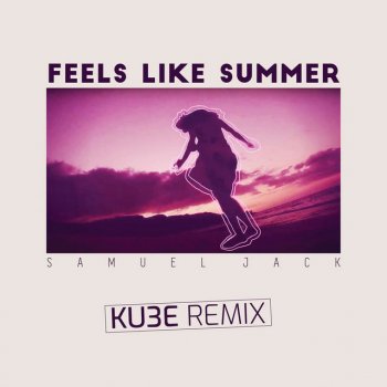 Samuel Jack feat. KU3E Feels Like Summer - KU3E Remix