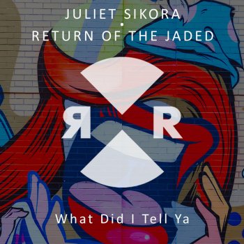Juliet Sikora feat. Return Of The Jaded What Did I Tell Ya