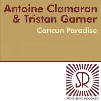 Antoine Clamaran & Tristan Garner Cancun Paradise (Tristan Garner Remix Edit)