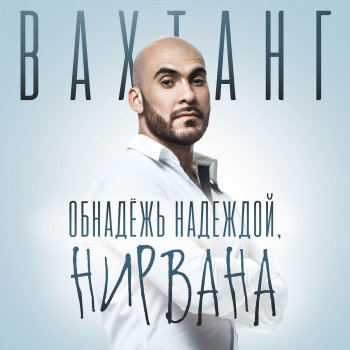 Вахтанг Обнадёжь надеждой, нирвана