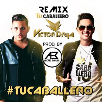 Victor Drija feat. Andrés Badler Tu Caballero (Remix) [feat. Andrés Badler]