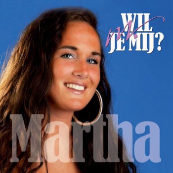 Martha Wil Je Mij?