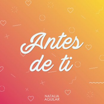 Natalia Aguilar Antes de Ti