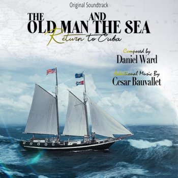 Исполнитель Daniel Ward, альбом The Old Man and the Sea Return to Cuba (Original Soundtrack)