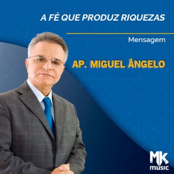 Apóstolo Miguel Ângelo A Fé que Produz Riquezas Parte 7