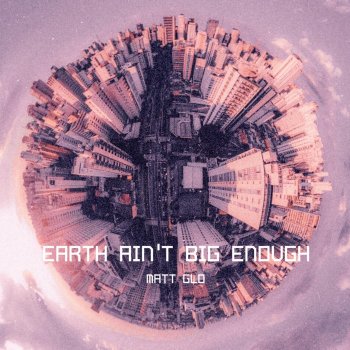 Matt Glo Earth Ain't Big Enough