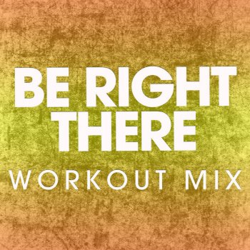 Power Music Workout Be Right There - Extended Workout Mix