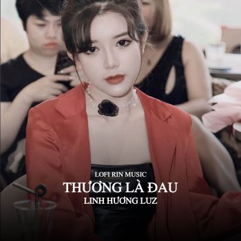 Linh Hương Luz feat. ZuongZero Ent Thương Là Đau - Lofi Rin Music