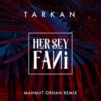 Tarkan Her Şey Fani (Mahmut Orhan Remix)