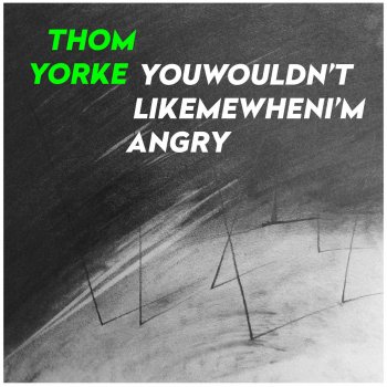 Thom Yorke YouWouldn'tLikeMeWhenI'mAngry