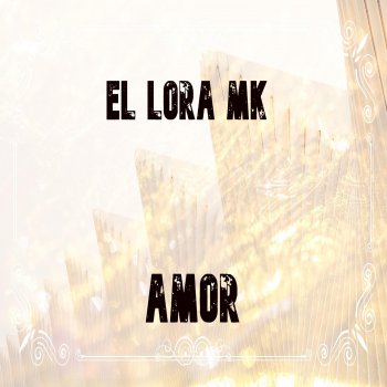 El Lora MK Amor