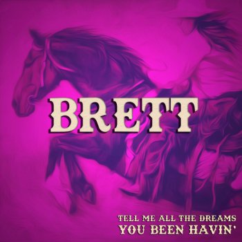 Brett Tell Me All the Dreams You Been Havin'