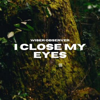 Wiser Observer I Close My Eyes