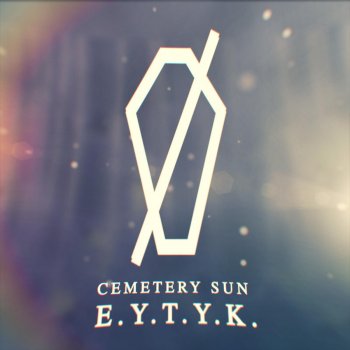 Cemetery Sun E.Y.T.Y.K.