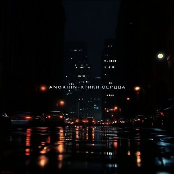 Исполнитель Anokhin, альбом Крики сердца - Single