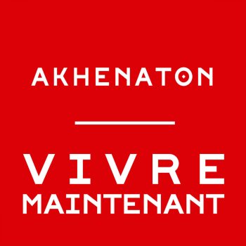 Akhenaton Vivre maintenant